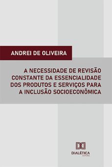 a necessidade de reviso constante da essencialidade dos produtos e serviços para a incluso socioeconomica (ebook)-andrei de oliveira-9786527039198