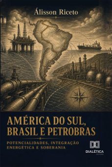 américa do sul, brasil e petrobras-álisson riceto-9786527097198
