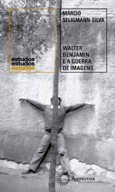 walter benjamin e a guerra de imagens (ebook)-márcio seligmann-silva-9786555051698