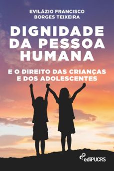 dignidade da pessoa humana e o direito das crianças e dos adolescentes (ebook)-evilazio francisco borges teixeira-9786556231198