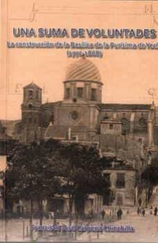 una suma de voluntades. la construccion de la basilica de la de la purisima de yecla (1772-1868)-francisco jose carpena chinchilla-9788409150298