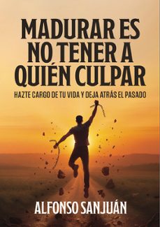madurar es no tener a quien culpar-mario alfonso sanjuan-9788409768998