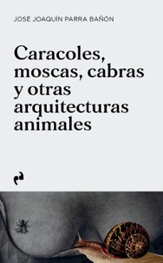 caracoles, moscas, cabras y otras arquitecturas animales-jose joaquin parra bañon-9788410065598