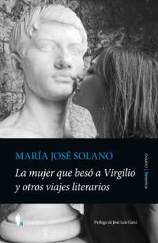 la mujer que besó a virgilio y otros viajes literarios-maria jose solano-9788411318198