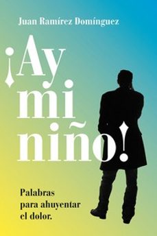 ¡ay mi niño! palabras para ahuyentar el dolor-juan ramirez dominguez-9788412502398