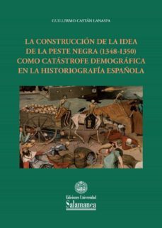 la construccion de la idea de la peste negra (1348-1350) como catastrofe demografica en la historiografia española (ebook)-guillermo castan lanaspa-9788413112398