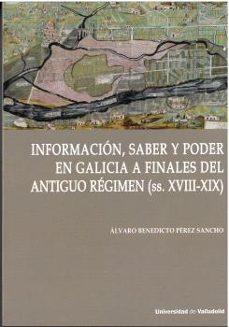 información, saber y poder en galicia a finales del antiguo régim en (ss.xviii-xi-alvaro benedicto perez sancho-9788413202198