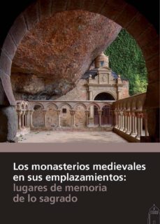 los monasterios medievales en sus emplazamientos: lugares de memoria de lo sagrado-9788415072898