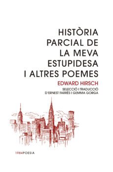 historia parcial de la meva estupidesa i altres poemes-edward hirsch-9788415835998