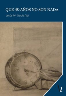 que 40 años no son nada-jesus maria garcia albi-9788416118298