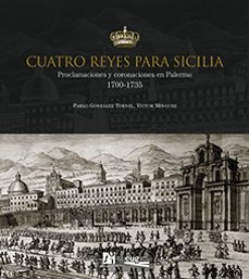 cuatro reyes para sicilia: proclamaciones y coronaciones en palermo 1700-1735-pablo gonzalez tornel-9788416356898
