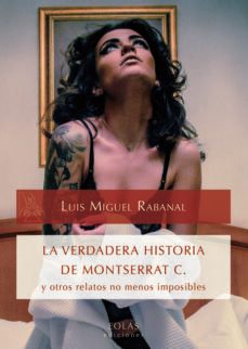 la verdadera historia de montserrat c. y otros relatos no menos imposibles-luis miguel rabanal rabanal-9788416613298