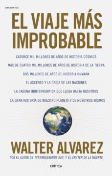 el viaje mas improbable: catorce mil millones de años de historia cosmica, mas de cuatro mil millones de años de historia de la   tierra, dos millones de años de historia humana, el ascenso y la caida-walter alvarez-9788416771998