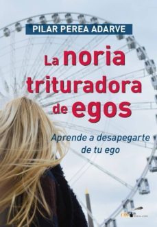 la noria trituradora de egos-pilar perea adarve-9788417003098