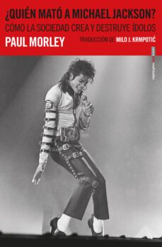 ¿quien mato a michael jackson?: como la sociedad crea y destruye idolos-paul morely-9788417517298
