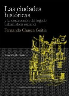 las ciudades  historicas y la destruccion del legado urbanistico español. fernando chueca goitia-9788417873998