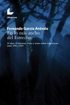 en lo mas ancho del estrecho: 25 años, 25 historias. fotos y textos sobre migraciones entre 1992 y 2017-fernando garcia arevalo-9788417993498