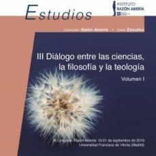 iii congreso de razon abierta. dialogo entre las ciencias, la fil osofia y la teologia. volumen i-9788418360398