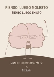 (i.b.d.) pienso, luego molesto. siento, luego existo-manuel riesco gonzalez-9788418470998