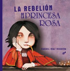la rebelión de la princesa rosa-raquel diaz reguera-9788418702198