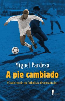 a pie cambiado: cuaderno de un futbolista desencantado-miguel pardeza pichardo-9788419188298