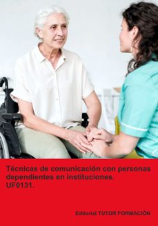 uf0131 tecnicas de comunicacion con personas dependientes en instituciones. ed. 2024-9788419189998