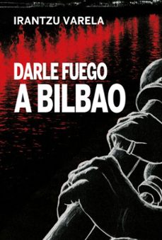 darle fuego a bilbao (ebook)-irantzu varela-9788419323798