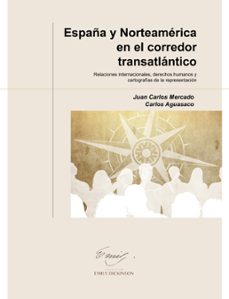 españa y norteamerica en el corredor transatlantico. relaciones internacionales, derechos humanos y cartografias de la representacion (ebook)-juan carlos mercado-carlos aguasaco-9788419745798
