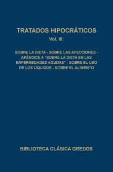 los tratados hipocraticos iii: sobre la dieta; sobre las afeccion es;apendice a "sobre la dieta en las enfermedades agudas"; sobre el uso de los liquidos; sobre los alimentos (t.3)-9788424910198