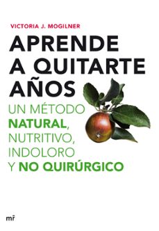aprende a quitarte años: un metodo natural, nutritivo, indoloro y no quirurgico-victoria j. mogilner-9788427035898