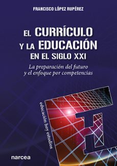 el curriculo y la educacion en el siglo xxi-francisco lopez ruperez-9788427727298