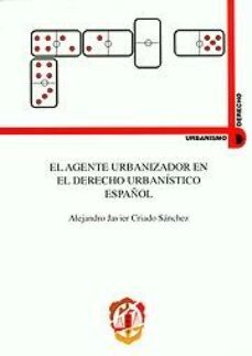 el agente urbanizador en el derecho urbanistico español-alejandro javier criado sanchez-9788429014198