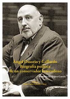 angel ossorio y gallardo: biografia politica de un conservador heterodoxo-antonio m. lopez garcia-9788429019698