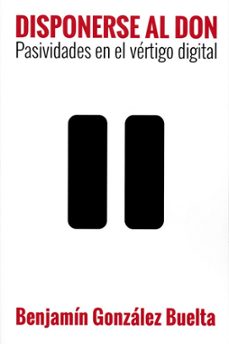 disponerse al don: pasividades en el vertigo digital-benjamin, sj. gonzalez buelta-9788429327298