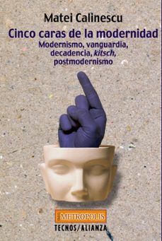 cinco caras de la modernidad: modernismo, vanguardia, decadencia, kitsch, postmodernismo-9788430938698