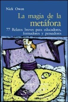 la magia de la metafora: 77 relatos breves para educadores, forma dores y pensadores-nick owen-9788433018298