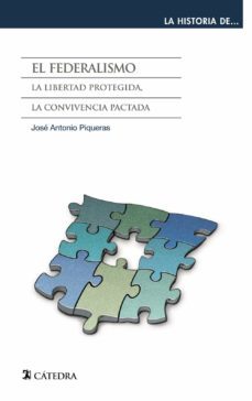el federalismo: la libertad protegida, la convivencia pactada-9788437632698