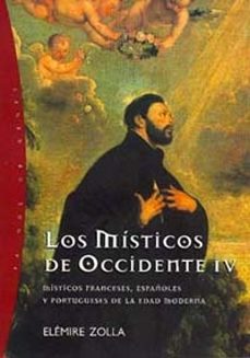los misticos de occidente: misticos franceses, españoles y portug eses de la edad moderna (vol. iv)-elemire zolla-9788449309298