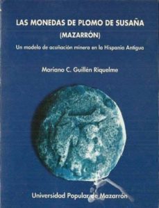 las monedas de plomo de susaña (mazarron): un modelo de acuñacion minera en la hipania antigua-mariano c. guillen riquelme-9788460589198