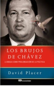 los brujos de chavez: la magia como prolongacion de la politica-david placer-9788460855798