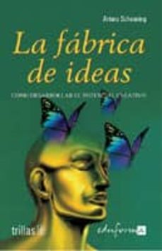 la fabrica de ideas: como desarrollar el potencial creativo-arturo schoening-9788466541398
