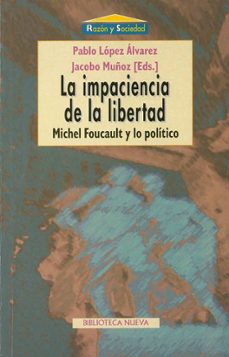 la impaciencia de la libertad: michel foucault y lo politico-pablo lopez alvarez-jacobo muñoz-9788470308598