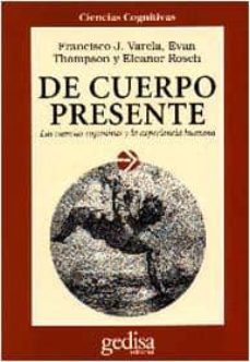 de cuerpo presente: las ciencias cognitivas y la experiencia huma na (4ª ed)-9788474324198