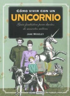 como vivir con un unicornio: guia fantastica para dueños de masco tas miticas-jane moseley-9788475566498