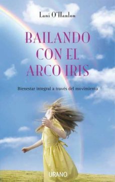 bailando con el arco iris: bienestar integral a traves del movimi ento-lani o hanlon-9788479537098