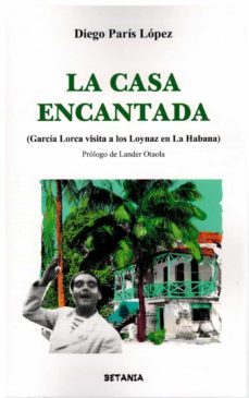 la casa encantada (garcia lorca visita a los loynaz en la habana)-diego paris lopez-9788480174398