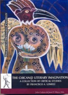 the chican@ literary imagination: a collection of critical studie s by francisco a. lomeli-julio cañero-juan francisco elices agudo-9788481386998