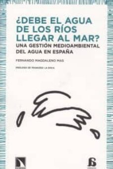 debe el agua de los rios llegar al mar: una gestion medioambienta l del agua en españa-fernando magdaleno mas-9788483196298