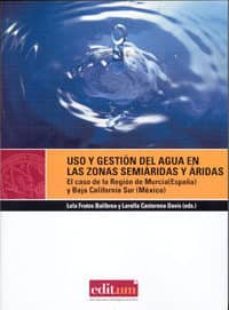 uso y gestion del agua en las semiaridas  y aridas. el caso de la region de murcia (españa) y baja california sur (mexico)-9788483711798