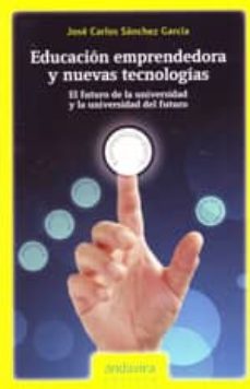educacion emprendedora y nuevas tecnologias: el futuro de la univ ersidad del futuro-jose carlos sanchez garcia-9788484085898